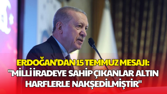 Cumhurbaşkanı Erdoğan'dan 15 Temmuz Mesajı: O Gece Milletin Kalbine Nakşedildi